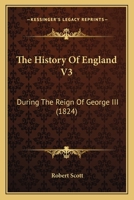 The History Of England V3: During The Reign Of George III 1104392577 Book Cover