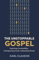 The Unstoppable Gospel: Exposing Counterfeits. Championing Truth. Unleashing Power. 0802441246 Book Cover