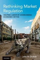 Rethinking Market Regulation: Helping Labor by Overcoming Economic Myths 0197578950 Book Cover