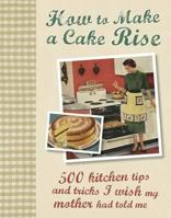 How to Make a Cake Rise; 500 kitchen tips and tricks I wish my mother had told me - Love Food (500 Helpful Hints) 1445473917 Book Cover