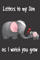 letters to my son as i watch you grow: Size 6 x 9 inch 120 Pages A thoughtful Gift for New Mothers Parents. Write Memories now Read them later & Treasure this lovely time capsule keepsake forever, Ele 1661721087 Book Cover