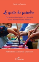 Le geste de peindre: Comment développer la créativité sans thème et sans modèle méthode de l'atelier de Charenton Méthode de l'Atelier de Charenton (French Edition) 2343158894 Book Cover