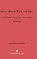 Asian Ideas of East And West; Tagore And His Critics In Japan, China, And India 0674492374 Book Cover