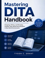 Mastering DITA Handbook: Designing, Writing, and Managing Scalable Topic-Based Documentation in Real-World Environments B0GZF723MC Book Cover