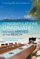 Congratulations Graduate! You Have Arrived at the Beach: Navigating from the Beach to the Boardroom 1973675129 Book Cover