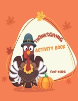 Thanksgiving activity Book For Kids: 35 Coloring Pages For Kids, Mazes, Find The Way And More Fun Games B08KT6Y1TV Book Cover