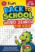 Fun Back to School Word Search for Kids Ages 8-10: Clever Word Puzzles to Boost Vocabulary, Reading Skills and Focus B0H8QB82VR Book Cover