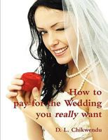 How to Pay for the Wedding You Really Want 0956417604 Book Cover