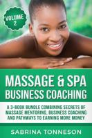 Massage & Spa Business Coaching: A 3 -Book Bundle Combining Secrets Of Massage Mentoring, Business Coaching and Pathways To Earning More Money 194712515X Book Cover