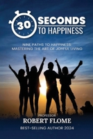 30 Seconds To Happiness: A Guide To Instant Happiness B0FRKB89KX Book Cover