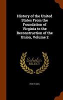 History of the United States from the Foundation of Virginia to the Reconstruction of the Union, Volume 2 1241466432 Book Cover