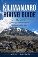 KILIMANJARO HIKING GUIDE 2026-2026: A Practical Guide to Hiking Preparation, Trail Planning, Safety, Equipment, Itineraries, Nature and Responsible ... Travel Guide to Unforgettable Destinations.) B0HHXXMN6F Book Cover