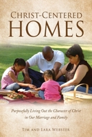 Christ-Centered Homes: Purposefully Living Out the Character of Christ in Our Marriage and Family 1662820712 Book Cover