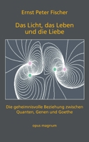 Das Licht, das Leben und die Liebe: Die geheimnisvolle Beziehung zwischen Quanten, Genen und Goethe 395612037X Book Cover