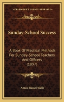 Sunday-School Success; A Book of Practical Methods for Sunday-School Teachers and Officers 1530836107 Book Cover