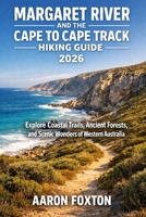 MARGARET RIVER AND THE CAPE TO CAPE TRACK HIKING GUIDE 2026: Explore Coastal Trails, Ancient Forests, and Scenic Wonders of Western Australia (Epic Trails of the World) B0GQYGS3R5 Book Cover