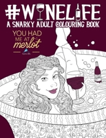 Wine Life: A Snarky Adult Colouring Book: A Unique & Funny Antistress Coloring Gift for Wine Lovers: You Had Me At Merlot: Modern Lettering & ... Stress Relief & Mindful Meditation) 164001019X Book Cover