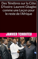 Des T?n?bres Sur la C?te d'Ivoire: Laurent Gbagbo Comme une le?on Pour le Reste de L'Afrique 1977098355 Book Cover