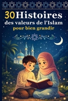 30 Histoires des Valeurs de l'Islam pour bien Grandir: Des récits inspirants pour transmettre les belles valeurs aux enfants (French Edition) B0GGC3L7LS Book Cover