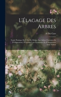 L'Élagage Des Arbres: Traité Pratique De L'Art De Diriger Les Arbres Forestiers Et D'Alignement, D'Activer Leur Croissance Et D'Augmenter Le 1017580936 Book Cover