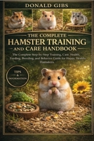 THE COMPLETE HAMSTER TRAINING AND CARE HANDBOOK: The Complete Step-by-Step Training, Care, Health, Feeding, Breeding, and Behavior Guide for Happy, Healthy Hamsters. B0GY2P1R8D Book Cover