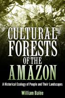 Cultural Forests of the Amazon: A Historical Ecology of People and Their Landscapes 0817358323 Book Cover