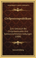 Civilprozesspraktikum: Zum Gebrauch Bei Civilprozessualen Und Konkursrechtlichen Uebungen (1888) 1160831025 Book Cover