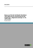 Zensur zur Zeit der Karlsbader Beschl?sse 1819-1848 und ihre Auswirkung auf die Augsburger 'Allgemeine Zeitung' im 19. Jahrhundert 364052599X Book Cover