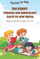 Fun Fact for Kids: 300 Funny, Strange and Ridiculous Facts To Win Trivia (Boys and Girls Age 12 15) B09242ZP8P Book Cover