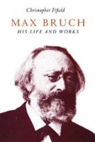 Max Bruch: His Life and Works 0807612049 Book Cover