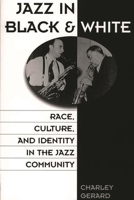 Jazz in Black and White: Race, Culture, and Identity in the Jazz Community 0275974391 Book Cover