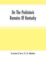 On the Prehistoric Remains of Kentucky 1018602836 Book Cover