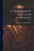 A Grammar Of The Latin Language 1022549251 Book Cover