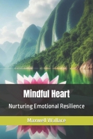 Mindful Heart: Nurturing Emotional Resilience B0CPNVCG35 Book Cover