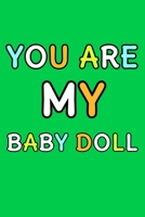 You Are My Baby Doll: Cute Romantic Valentines Day Notebook, Journal Gift For Bf, Gf, Couples, Lovers, Wife and Hubby. B083XVH9HW Book Cover