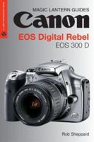 Magic Lantern Guides: Canon EOS Digital Rebel  EOS 300 D (A Lark Photography Book) 1579905897 Book Cover