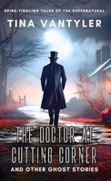 The Doctor At Cutting Corner And Other Ghost Stories: Spine-Tingling Tales Of The Supernatural 1917206062 Book Cover