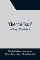 Clear the Track'; A Story of To-day 9355396694 Book Cover