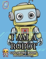 I am a Robot: "Robo-Fun Galore: 'I Am a Robot' Coloring Book for Young Artists" B0CN8KWWT3 Book Cover