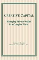 Creative Capital: Managing Private Wealth in a Complex World 0595332005 Book Cover