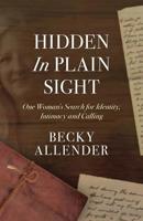 Hidden In Plain Sight: One Woman's Search for Identity, Intimacy and Calling 1947974009 Book Cover