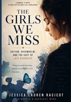 The Girls We Miss: Autism, Overwhelm, and the Cost of Late Diagnosis B0H6LB5SJF Book Cover