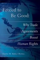 Forced to Be Good: Why Trade Agreements Boost Human Rights 0801479258 Book Cover