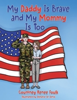 My Daddy Is Brave and My Mommy Is Too: A Young Child Struggles With Her Daddy's Deployment 1779626134 Book Cover