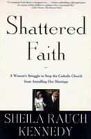 Shattered Faith: A Woman's Struggle to Stop the Catholic Church from Annuling Her Marriage 0805058281 Book Cover