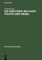 Die Rhetorik Bei Kant, Fichte Und Hegel: Ein Beitrag Zur Philosophiegeschichte Der Rhetorik 3484680059 Book Cover