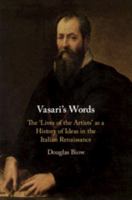 Vasari's Words: The 'lives of the Artists' as a History of Ideas in the Italian Renaissance 1108472052 Book Cover