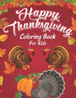 Happy Thanksgiving Coloring Book For Kids: A Huge Collection of Fun and Cute Coloring Pages Decorations with Turkey Pumpkin Celebrate Harvest Eat ... Holiday for Girls Boys Thanksgiving Books B08NDT5JKX Book Cover