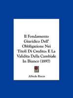 Il Fondamento Giuridico Dell' Obbligazione Nei Titoli Di Credito: E La Validita Della Cambiale In Bianco (1897) 1169583830 Book Cover