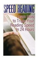 Speed Reading: Learn How to Triple Your Reading Speed in Just 24 Hours: (Speed Reading Exercises, Speed Reading for Dummies) 1535304227 Book Cover